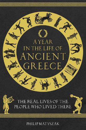 Бумажная книга «A Year in the Life of Ancient Greece: The Real Lives of the People Who Lived There», автор Филип Матышак - фото №1