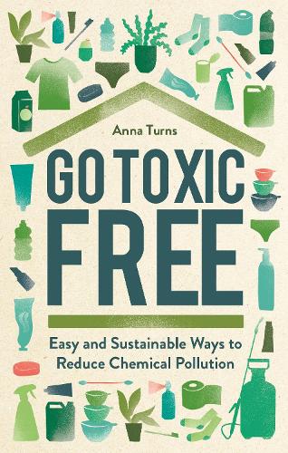 Бумажная книга «Go Toxic Free: Easy and Sustainable Ways to Reduce Chemical Pollution», автор Анна Тернс - фото №1