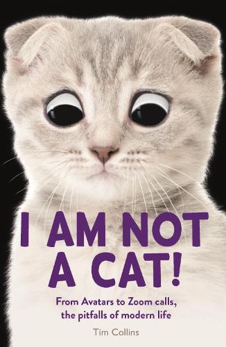 [object Object] «I Am Not a Cat!: From Avatars to Zoom Calls, the Pitfalls of Modern Life», автор Тим Коллинз - фото №1