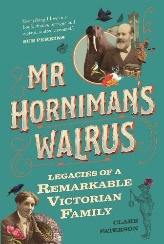 Бумажная книга «Mr Horniman's Walrus: Legacies of a Remarkable Victorian Family», автор Клэр Патерсон - фото №1
