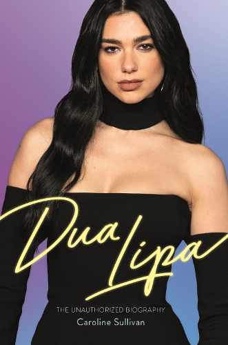 Паперова книга «Dua Lipa: The Unauthorized Biography», автор Каролайн Салліван - фото №1