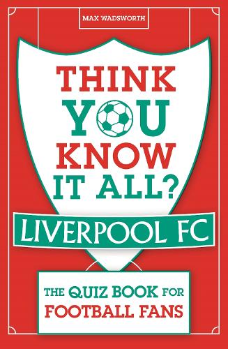 Бумажная книга «Think You Know It All? Liverpool FC: The Quiz Book for Football Fans», автор Макс Уодсворт - фото №1