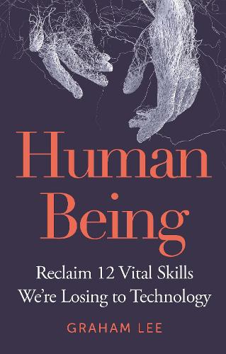 Бумажная книга «Human Being: Reclaim 12 Vital Skills We’re Losing to Technology», автор Грэм Ли - фото №1