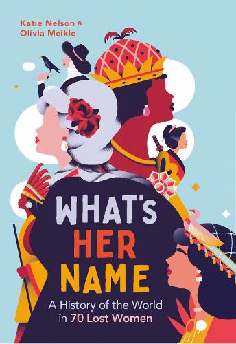 Бумажная книга «What’s Her Name: A History of the World in 70 Lost Women», авторов Кэти Нельсон, Оливия Мейкл, What'sHerName Podcast - фото №1