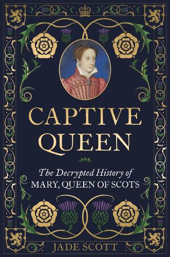Бумажная книга «Captive Queen: The Decrypted History of Mary, Queen of Scots», автор Джейд Скотт - фото №1