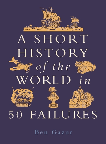 Бумажная книга «A Short History of the World in 50 Failures», автор Бен Газур - фото №1