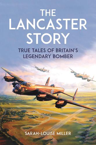 Бумажная книга «The Lancaster Story: True Tales of Britain’s Legendary Bomber», автор Сара-Луиза Миллер - фото №1