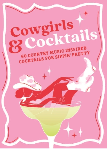 Бумажная книга «Cowgirls & Cocktails: 60 Country Music Inspired Cocktails for Sippin’ Pretty», автор Дениз Смарт - фото №1