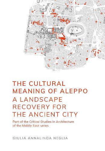 Бумажная книга «The Cultural Meaning of Aleppo: A Landscape Recovery for the Ancient City», автор Джулия Анналинда Неглиа - фото №1