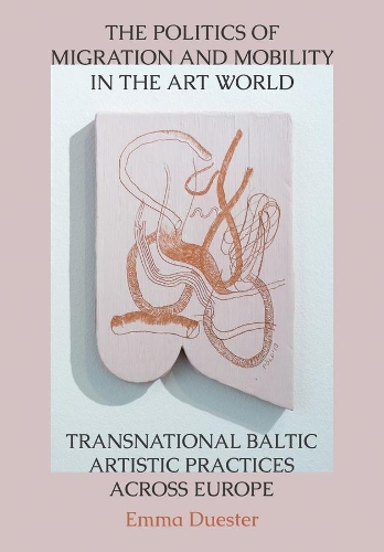 Бумажная книга «The Politics of Migration and Mobility in the Art World: Transnational Baltic Artistic Practices across Europe», автор Эмма Дустер - фото №1