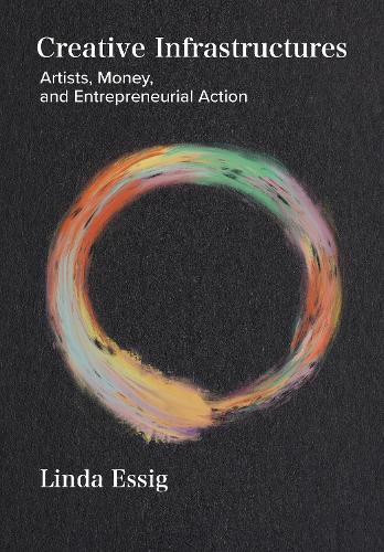 Бумажная книга «Creative Infrastructures: Artists, Money and Entrepreneurial Action», автор Линда Эссиг - фото №1