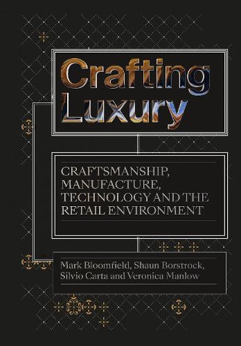 Бумажная книга «Crafting Luxury: Craftsmanship, Manufacture, Technology and the Retail Environment», авторов Марк Блумфилд, Шон Борстрок, Сильвио Карта, Вероника Мэнлоу - фото №1
