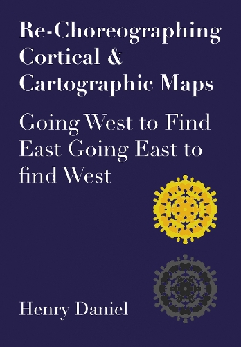 Бумажная книга «Re-Choreographing Cortical & Cartographic Maps: Going West to Find East Going East to Find West», автор Генри Дэниел - фото №1