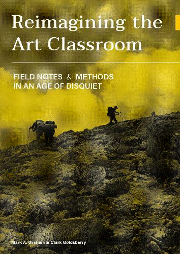 Паперова книга «Reimagining the Art Classroom: Field Notes and Methods in an Age of Disquiet», авторів Кларк Голдсберрі, Марк Грем - фото №1