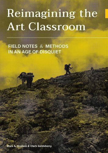 Паперова книга «Reimagining the Art Classroom: Field Notes and Methods in an Age of Disquiet», авторів Кларк Голдсберрі, Марк Грем - фото №1