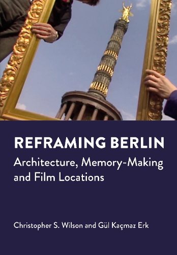 Бумажная книга «Reframing Berlin: Architecture, Memory-Making and Film Locations», авторов Кристофер С. Уилсон, Гюль Качмаз Эрк - фото №1
