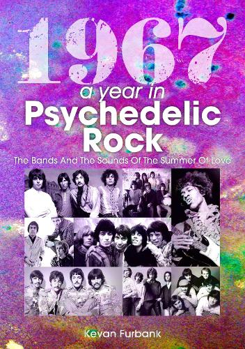 Бумажная книга «1967: A Year In Psychedelic Rock: The Bands And The Sounds Of The Summer Of Love», автор Кеван Фурбанк - фото №1