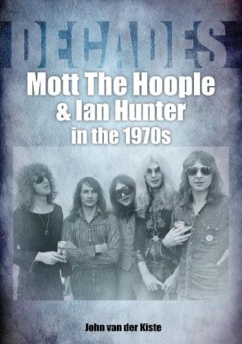 Бумажная книга «Mott The Hoople and Ian Hunter in the 1970s (Decades)», автор Джон ван дер Кисте - фото №1