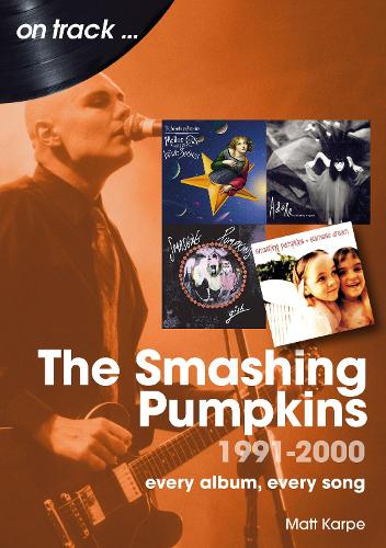 Бумажная книга «The Smashing Pumpkins 1991 to 2000 On Track: Every Album, Every Song», автор Мэтт Карпе - фото №1