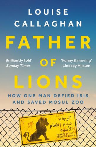Бумажная книга «Father of Lions: How One Man Defied Isis and Saved Mosul Zoo», автор Луиза Каллаган - фото №1