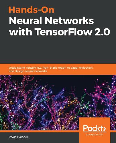 Бумажная книга «Hands-On Neural Networks with TensorFlow 2.0: Understand TensorFlow, from static graph to eager execution, and design neural networks», автор Паоло Галеоне - фото №1