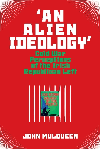 Бумажная книга «'An Alien Ideology': Cold War Perceptions of the Irish Republican Left», автор Джон Малквин - фото №1