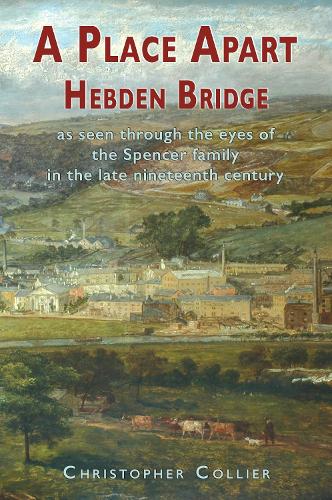 Paper book «A Place Apart: Hebden Bridge as seen through the eyes of the Spencer family in the late 19th century», author Christopher Collier - фото №1