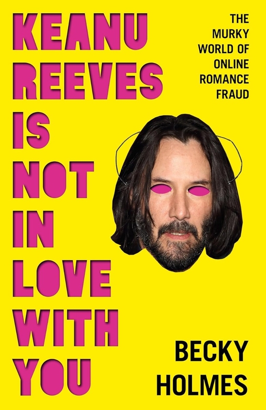 Бумажная книга «Keanu Reeves Is Not In Love With You: The Murky World of Online Romance Fraud», автор Бекки Холмс - фото №1