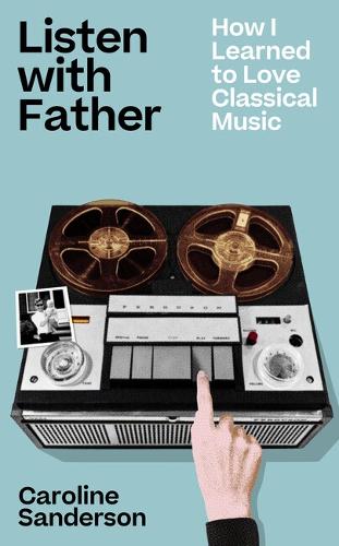 Бумажная книга «Listen with Father: How I Learned to Love Classical Music», автор Кэролайн Сандерсон - фото №1