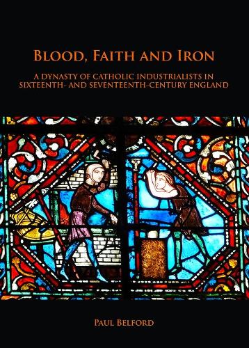 Бумажная книга «Blood, Faith and Iron: A dynasty of Catholic industrialists in sixteenth- and seventeenth-century England», автор Пол Белфорд - фото №1