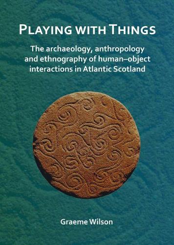 Бумажная книга «Playing with Things: The archaeology, anthropology and ethnography of human–object interactions in Atlantic Scotland», автор Грэм Уилсон - фото №1