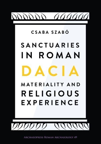 Бумажная книга «Sanctuaries in Roman Dacia: Materiality and Religious Experience», автор Чаба Сабо - фото №1