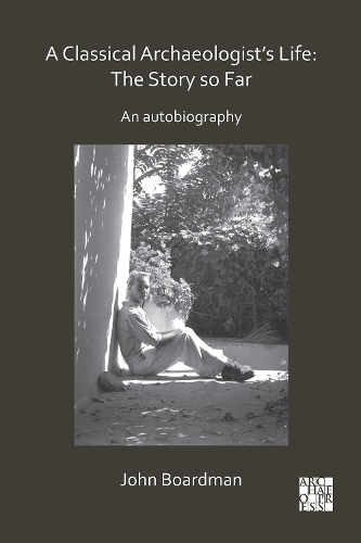 Бумажная книга «A Classical Archaeologist’s Life: The Story so Far: An Autobiography», автор Джон Бордман - фото №1