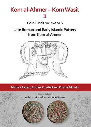 Бумажная книга «Kom al-Ahmer – Kom Wasit II: Coin Finds 2012–2016 / Late Roman and Early Islamic Pottery from Kom al-Ahmer», авторов Кристина Крисафулли, Кристина Мондин, Микеле Асолати - фото №1