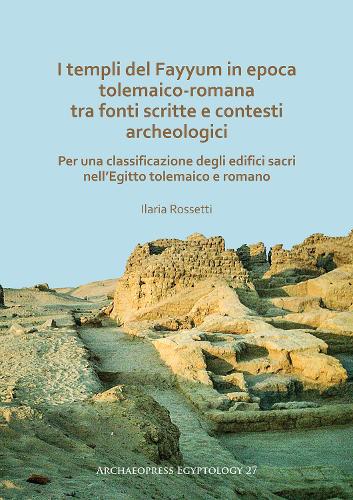 Бумажная книга «I templi del Fayyum di epoca tolemaico-romana: tra fonti scritte e contesti archeologici: Per una classificazione degli edifici sacri nell’Egitto tolemaico e romano», автор Илария Россетти - фото №1