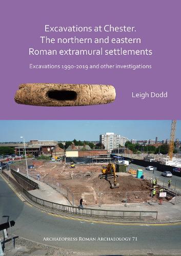 Бумажная книга «Excavations at Chester. The Northern and Eastern Roman Extramural Settlements: Excavations 1990-2019 and other investigations», автор Ли Додд - фото №1