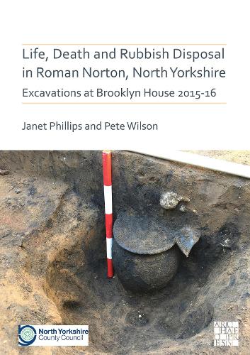 Бумажная книга «Life, Death and Rubbish Disposal in Roman Norton, North Yorkshire: Excavations at Brooklyn House 2015-16», авторов Джанет Филлипс, Пит Уилсон - фото №1