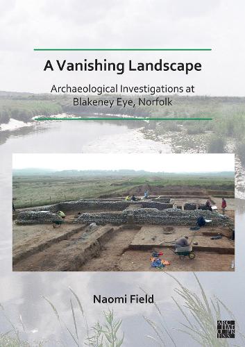 Бумажная книга «A Vanishing Landscape: Archaeological Investigations at Blakeney Eye, Norfolk», автор Наоми Филд - фото №1