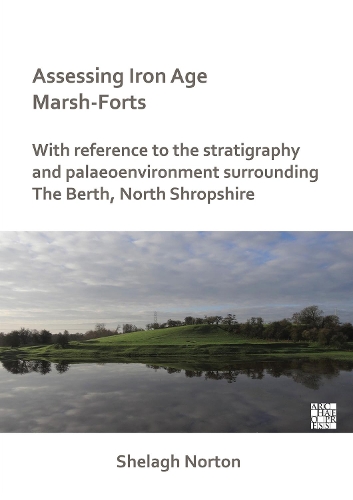 Бумажная книга «Assessing Iron Age Marsh-Forts: With Reference to the Stratigraphy and Palaeoenvironment Surrounding The Berth, North Shropshire», автор Шела Нортон - фото №1