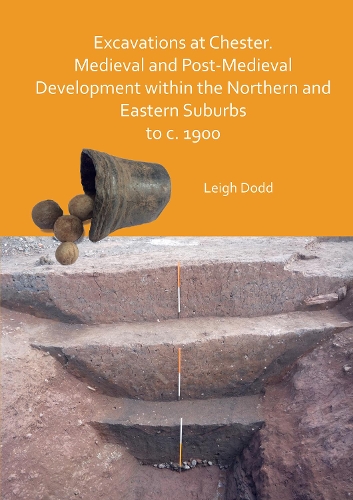 Паперова книга «Excavations at Chester. Medieval and Post-Medieval Development within the Northern and Eastern Suburbs to c. 1900», автор Лі Додд - фото №1