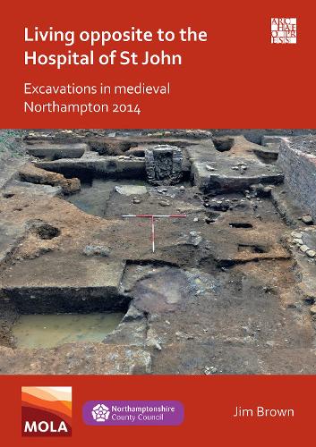 Бумажная книга «Living Opposite to the Hospital of St John: Excavations in Medieval Northampton 2014», автор Джим Браун - фото №1