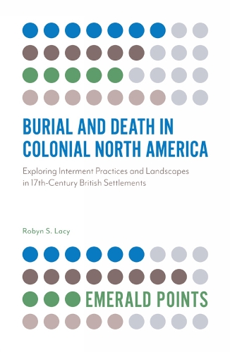 Бумажная книга «Burial and Death in Colonial North America: Exploring Interment Practices and Landscapes in 17th-Century British Settlements», автор Робин С. Лэйси - фото №1