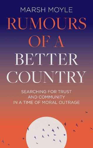 Бумажная книга «Rumours of a Better Country: Searching for trust and community in a time of moral outrage», автор Марш Мойл - фото №1