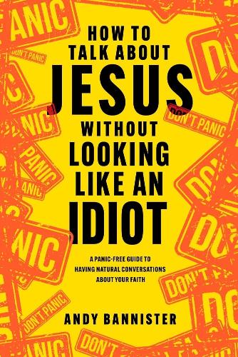 Бумажная книга «How to Talk about Jesus without Looking like an Idiot: A Panic-Free Guide to Having Natural Conversations about Your Faith», автор Энди Баннистер - фото №1