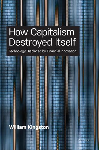 Паперова книга «How Capitalism  Destroyed Itself: Technology Displaced by Financial Innovation», автор Уільям Кінгстон - фото №1