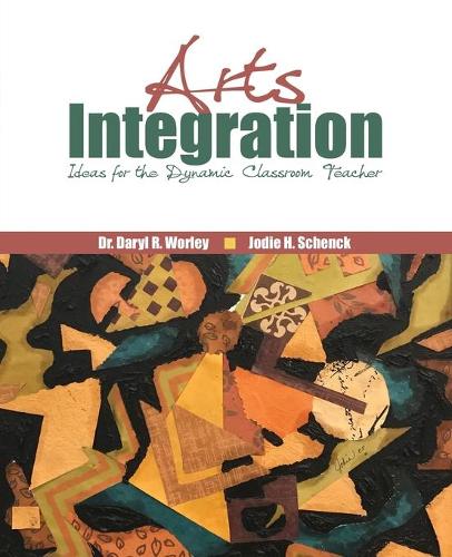 Бумажная книга «Arts Integration: Ideas for the Dynamic Classroom Teacher», авторов Дэрил Уорли, Пола Хантер Шенк - фото №1