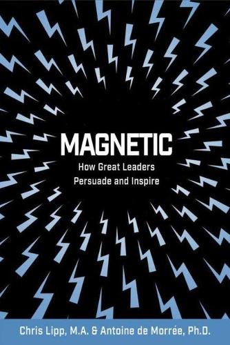 Паперова книга «Magnetic: How Great Leaders Persuade and Inspire», авторів Антуан де Моррі, Крістофер Дж. П. Ліпп - фото №1