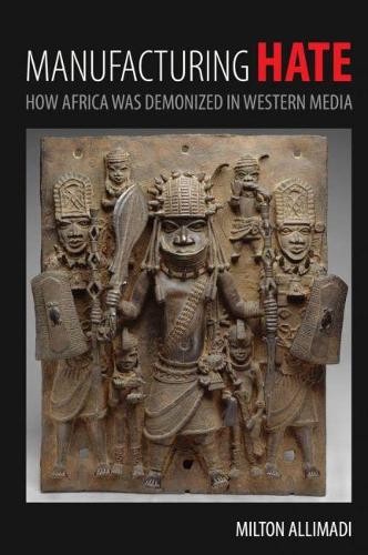 Бумажная книга «Manufacturing Hate: How Africa was Demonized in Western Media», автор Милтон Аллимади - фото №1