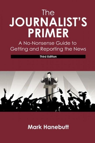 Бумажная книга «The Journalist's Primer: A No-Nonsense Guide to Getting and Reporting the News», автор Марк П. Ханебут - фото №1