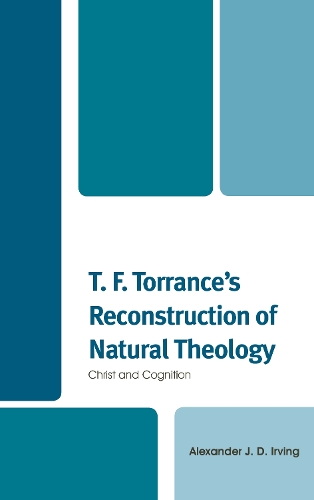 Бумажная книга «T. F. Torrance's Reconstruction of Natural Theology: Christ and Cognition», автор Александр Дж. Д. Ирвинг - фото №1